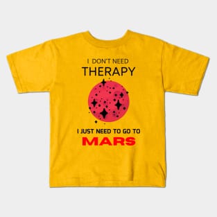 I don't need therapy, I just need to go to Mars Kids T-Shirt